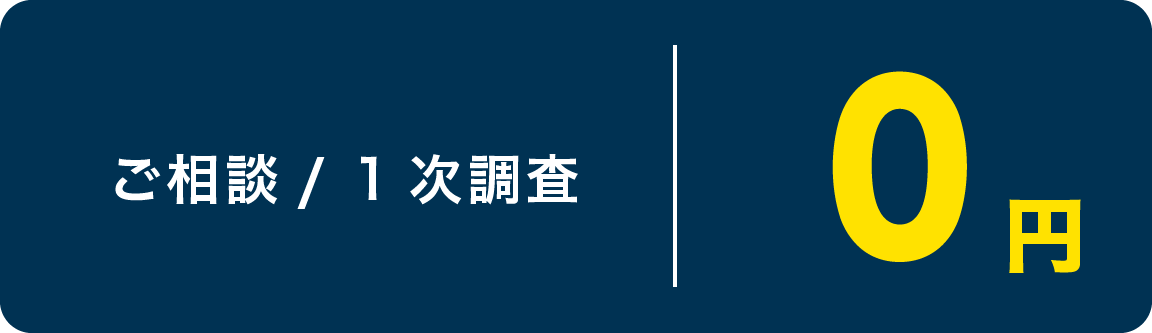 ご相談 / 1次調査 0円